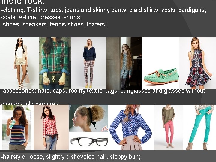 Indie rock: -clothing: T-shirts, tops, jeans and skinny pants, plaid shirts, vests, cardigans, coats,