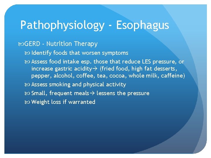 Pathophysiology - Esophagus GERD - Nutrition Therapy Identify foods that worsen symptoms Assess food