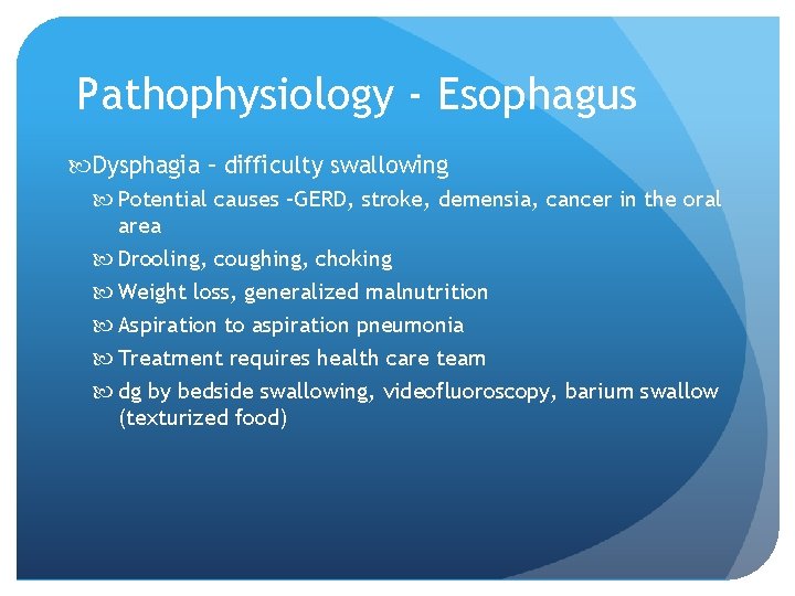 Pathophysiology - Esophagus Dysphagia – difficulty swallowing Potential causes –GERD, stroke, demensia, cancer in