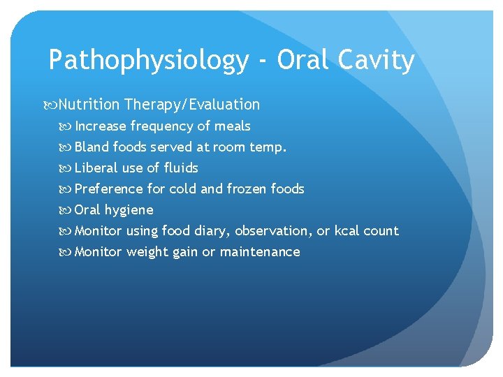 Pathophysiology - Oral Cavity Nutrition Therapy/Evaluation Increase frequency of meals Bland foods served at