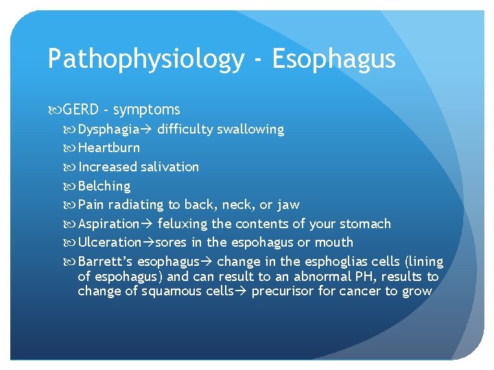 Pathophysiology - Esophagus GERD - symptoms Dysphagia difficulty swallowing Heartburn Increased salivation Belching Pain