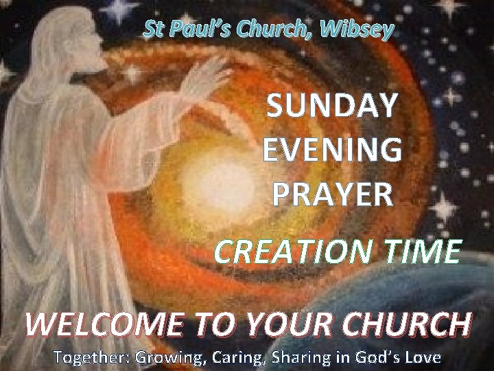 St Paul’s Church, Wibsey SUNDAY EVENING PRAYER CREATION TIME WELCOME TO YOUR CHURCH Together: