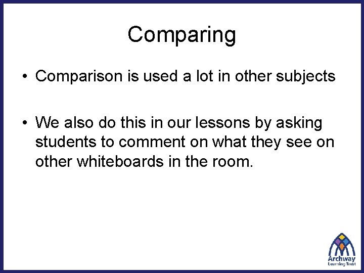 Comparing • Comparison is used a lot in other subjects • We also do