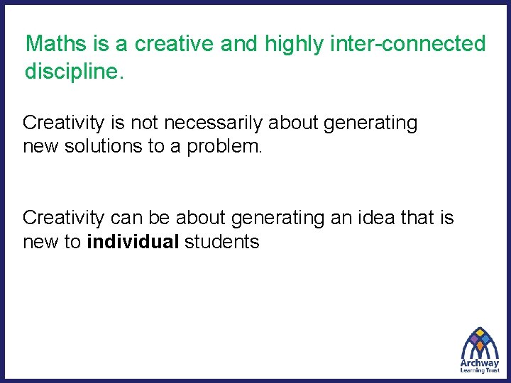 Maths is a creative and highly inter-connected discipline. Creativity is not necessarily about generating