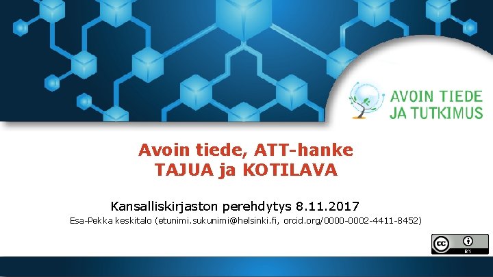 Avoin tiede, ATT-hanke TAJUA ja KOTILAVA Kansalliskirjaston perehdytys 8. 11. 2017 Esa-Pekka keskitalo (etunimi.