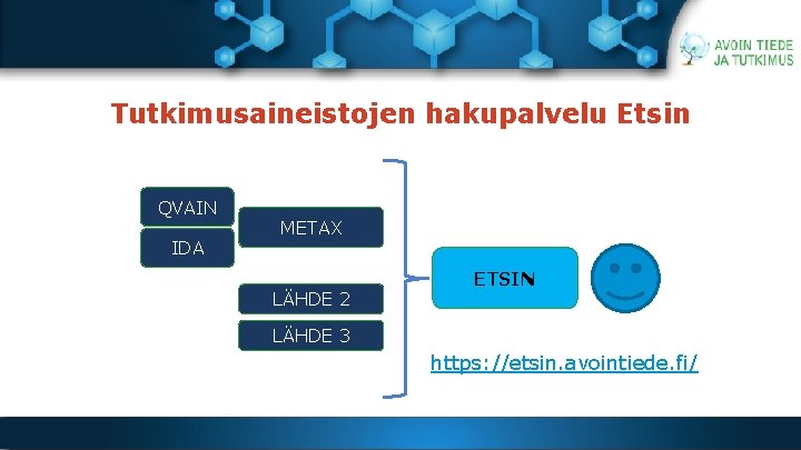 Tutkimusaineistojen hakupalvelu Etsin QVAIN IDA METAX LÄHDE 2 ETSIN LÄHDE 3 https: //etsin. avointiede.