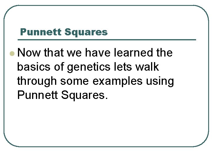 Punnett Squares l Now that we have learned the basics of genetics lets walk