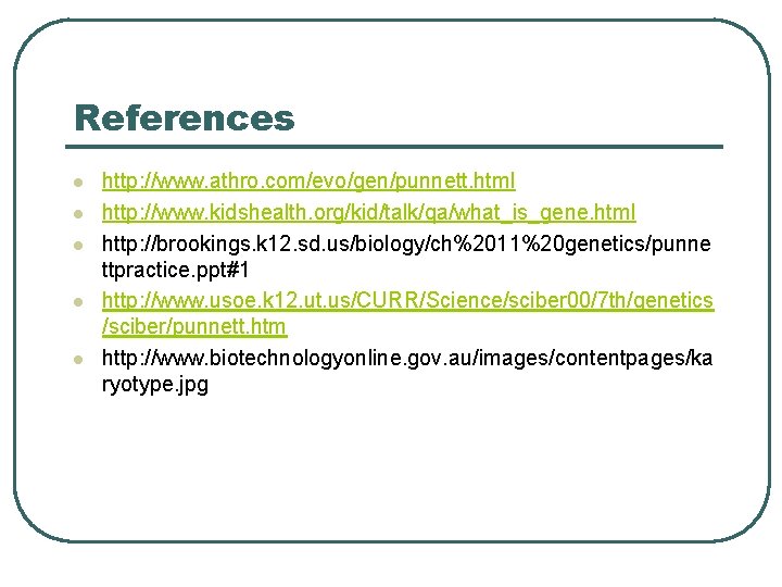 References l l l http: //www. athro. com/evo/gen/punnett. html http: //www. kidshealth. org/kid/talk/qa/what_is_gene. html