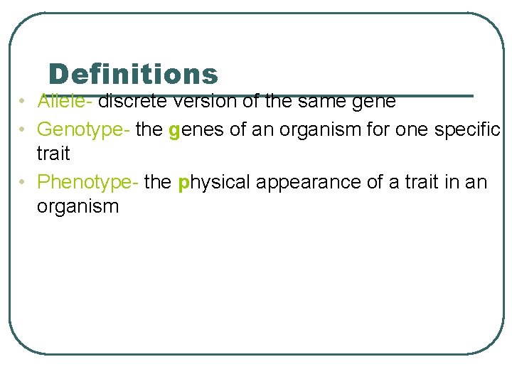 Definitions • Allele- discrete version of the same gene • Genotype- the genes of