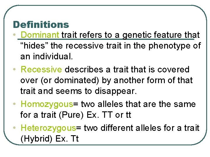 Definitions • Dominant trait refers to a genetic feature that “hides” the recessive trait