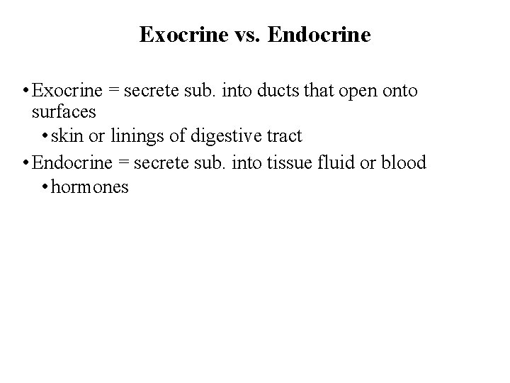 Exocrine vs. Endocrine • Exocrine = secrete sub. into ducts that open onto surfaces