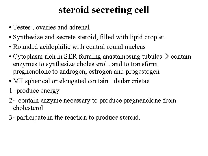 steroid secreting cell • Testes , ovaries and adrenal • Synthesize and secrete steroid,