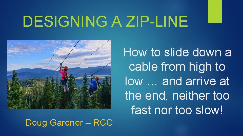 DESIGNING A ZIP-LINE How to slide down a cable from high to low …