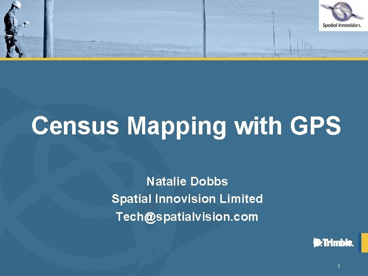 Census Mapping with GPS Natalie Dobbs Spatial Innovision Limited Tech@spatialvision. com 1 