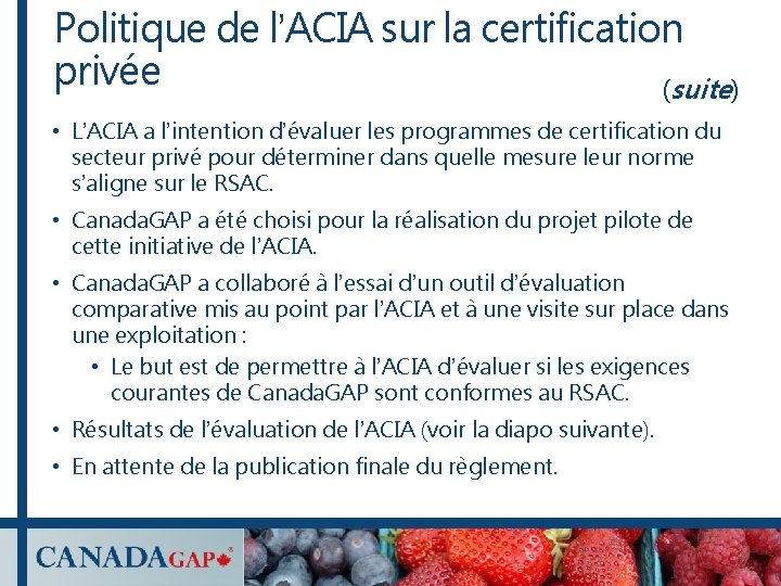 Politique de l’ACIA sur la certification privée (suite) • L’ACIA a l’intention d’évaluer les Politique de l’ACIA sur la certification privée (suite) • L’ACIA a l’intention d’évaluer les
