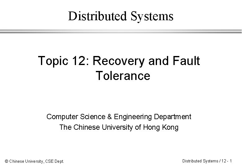 Distributed Systems Topic 12: Recovery and Fault Tolerance Computer Science & Engineering Department The