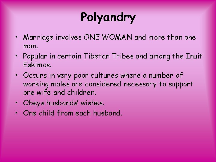 Polyandry • Marriage involves ONE WOMAN and more than one man. • Popular in