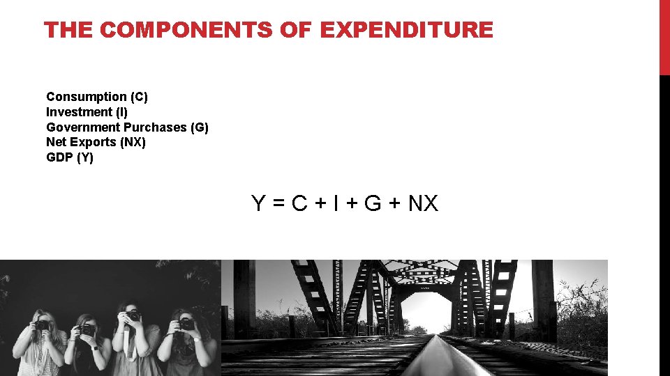 THE COMPONENTS OF EXPENDITURE Consumption (C) Investment (I) Government Purchases (G) Net Exports (NX)