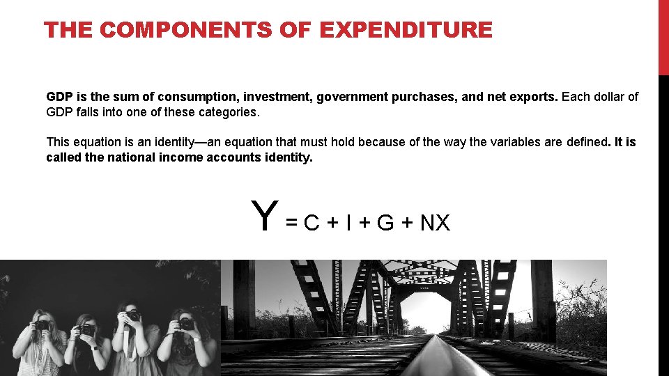 THE COMPONENTS OF EXPENDITURE GDP is the sum of consumption, investment, government purchases, and
