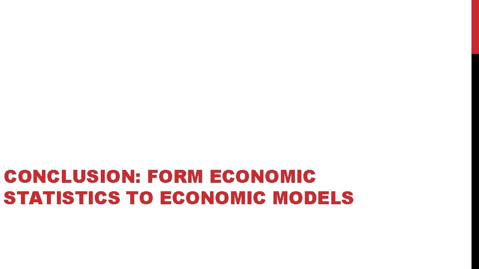 CONCLUSION: FORM ECONOMIC STATISTICS TO ECONOMIC MODELS 