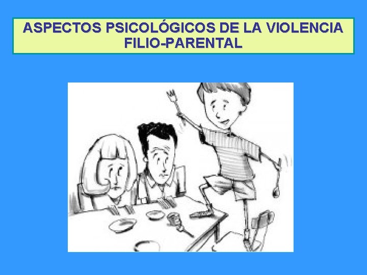 ASPECTOS PSICOLÓGICOS DE LA VIOLENCIA FILIO-PARENTAL ASPECTOS PSICOLÓGICOS DE LA VIOLENCIA FILIO-PARENTAL