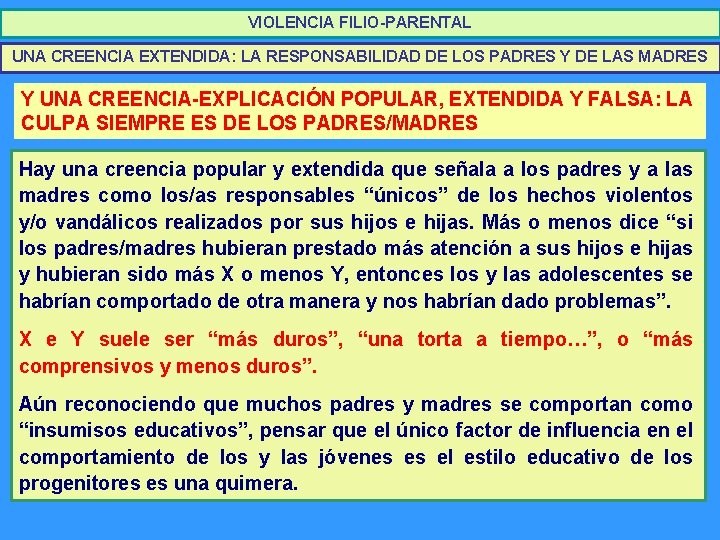 VIOLENCIA FILIO-PARENTAL UNA CREENCIA EXTENDIDA: LA RESPONSABILIDAD DE LOS PADRES Y DE LAS MADRES VIOLENCIA FILIO-PARENTAL UNA CREENCIA EXTENDIDA: LA RESPONSABILIDAD DE LOS PADRES Y DE LAS MADRES