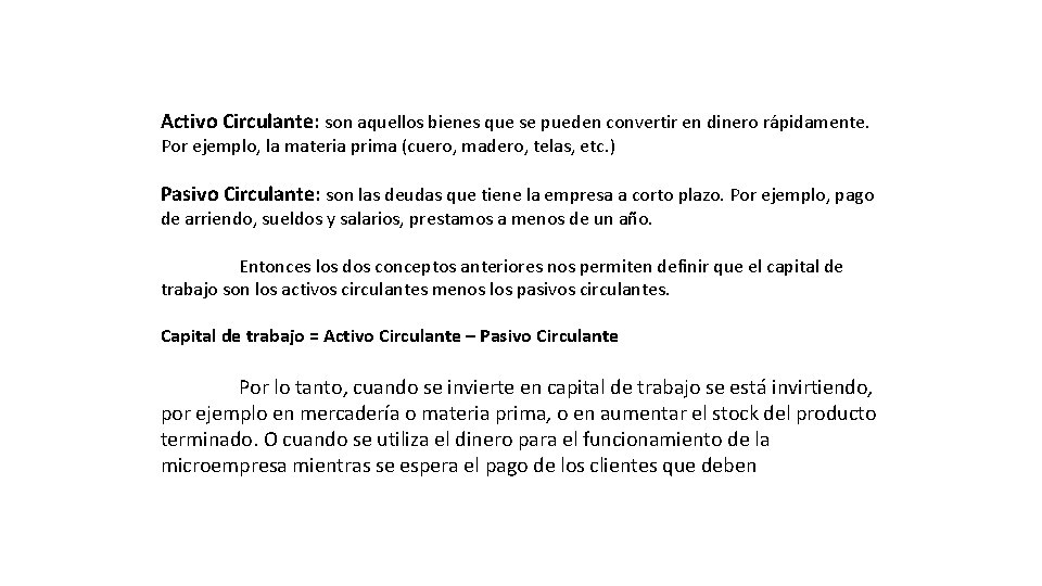 Activo Circulante: son aquellos bienes que se pueden convertir en dinero rápidamente. Por ejemplo,