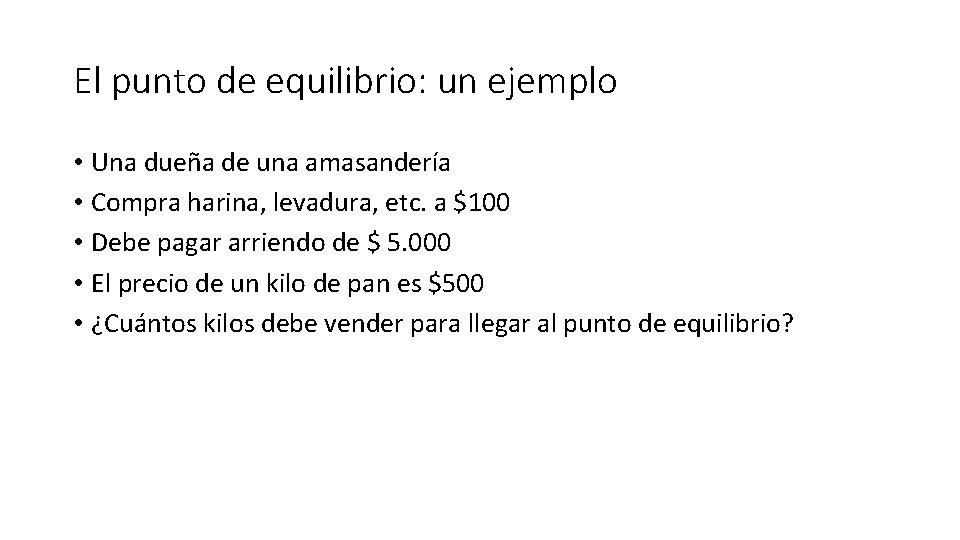 El punto de equilibrio: un ejemplo • Una dueña de una amasandería • Compra