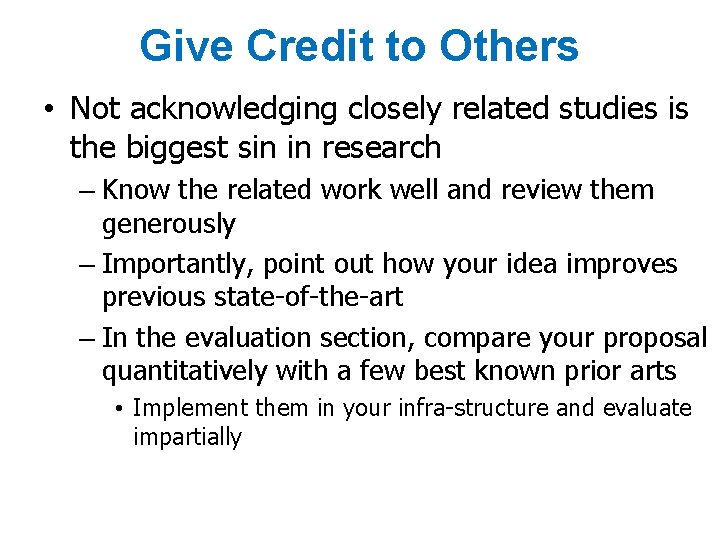 Give Credit to Others • Not acknowledging closely related studies is the biggest sin