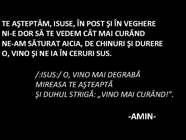 TE AŞTEPTĂM, ISUSE, ÎN POST ŞI ÎN VEGHERE NI-E DOR SĂ TE VEDEM C