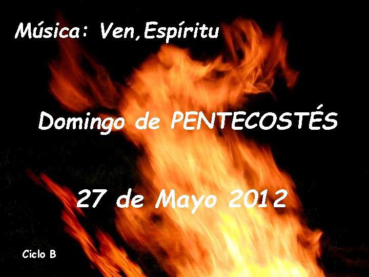 Música: Ven, Espíritu Domingo de PENTECOSTÉS 27 de Mayo 2012 Ciclo B 