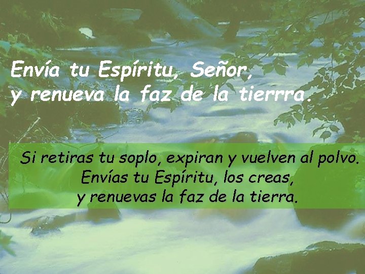 Envía tu Espíritu, Señor, y renueva la faz de la tierrra. Si retiras tu