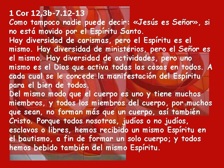 1 Cor 12, 3 b-7. 12 -13 Como tampoco nadie puede decir: «Jesús es