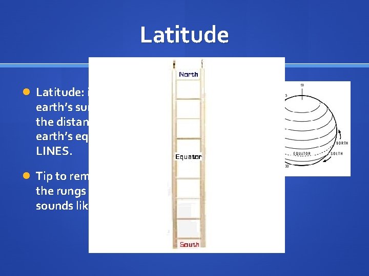 Latitude Latitude: imaginary lines on the earth’s surface that help us measure the distance