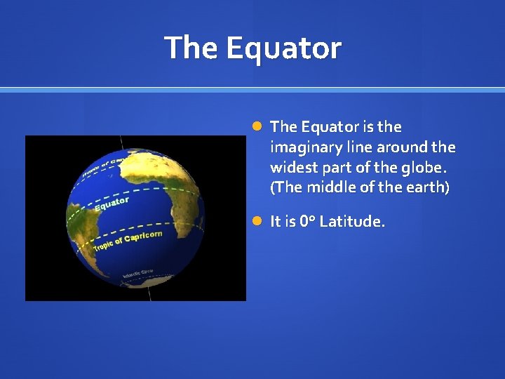 The Equator is the imaginary line around the widest part of the globe. (The