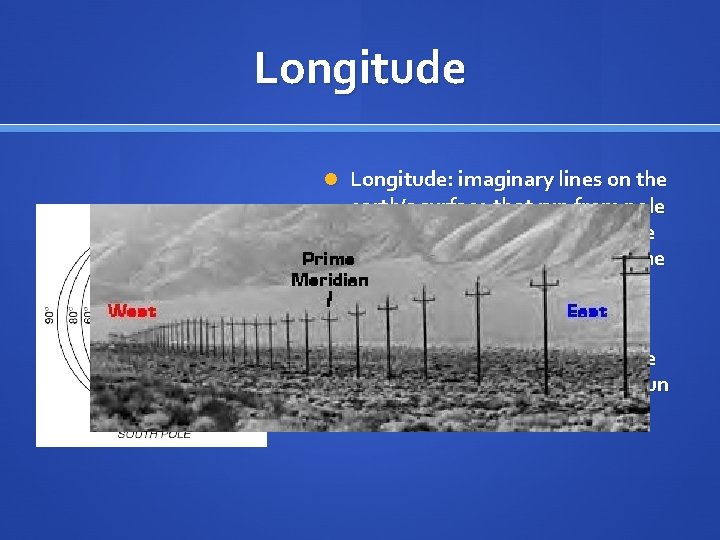 Longitude Longitude: imaginary lines on the earth’s surface that run from pole to pole