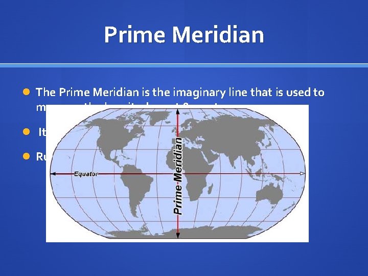Prime Meridian The Prime Meridian is the imaginary line that is used to measure