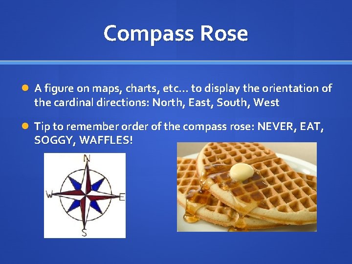Compass Rose A figure on maps, charts, etc… to display the orientation of the
