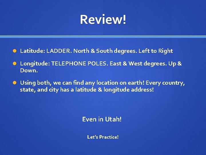 Review! Latitude: LADDER. North & South degrees. Left to Right Longitude: TELEPHONE POLES. East