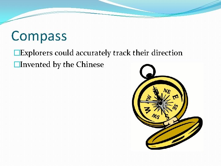Compass �Explorers could accurately track their direction �Invented by the Chinese 