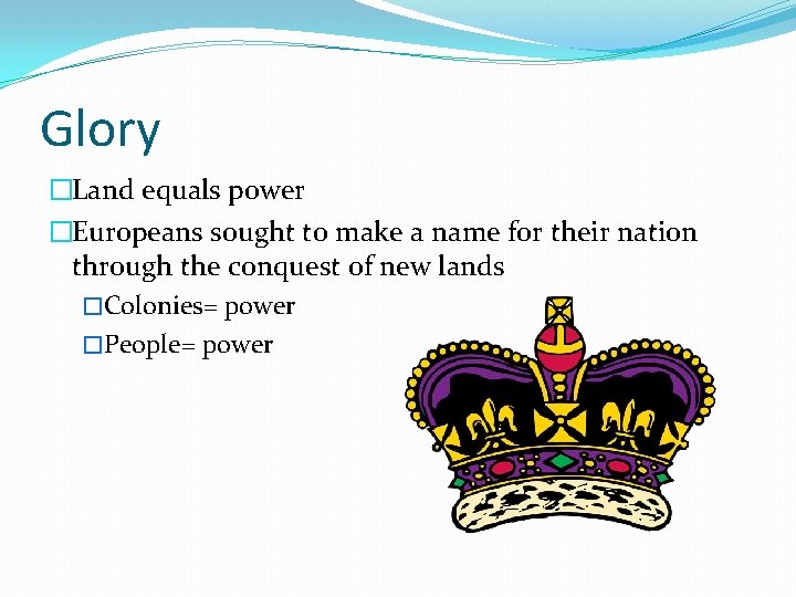 Glory �Land equals power �Europeans sought to make a name for their nation through