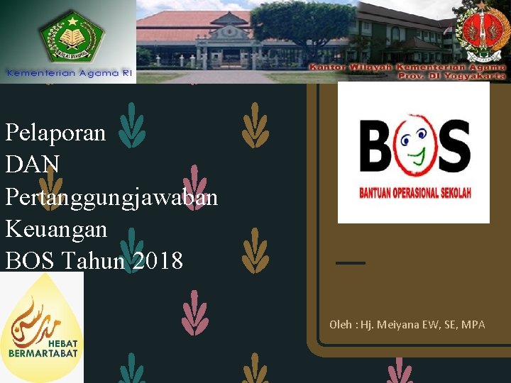 Pelaporan DAN Pertanggungjawaban Keuangan BOS Tahun 2018 Oleh : Hj. Meiyana EW, SE, MPA