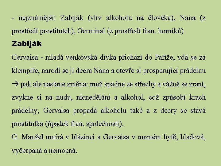 - nejznámější: Zabiják (vliv alkoholu na člověka), Nana (z prostředí prostitutek), Germinal (z prostředí