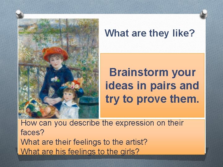 What are they like? Brainstorm your ideas in pairs and try to prove them.