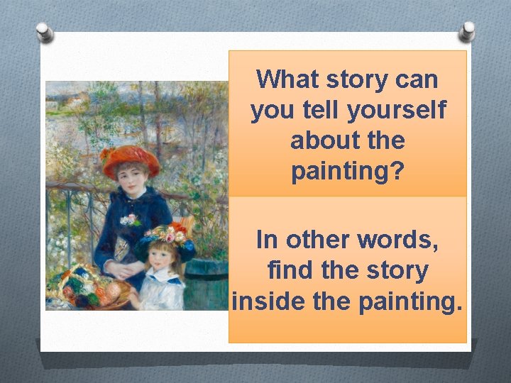 What story can you tell yourself about the painting? In other words, find the