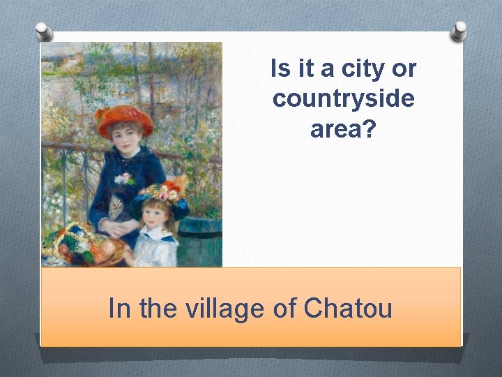 Is it a city or countryside area? In the village of Chatou 