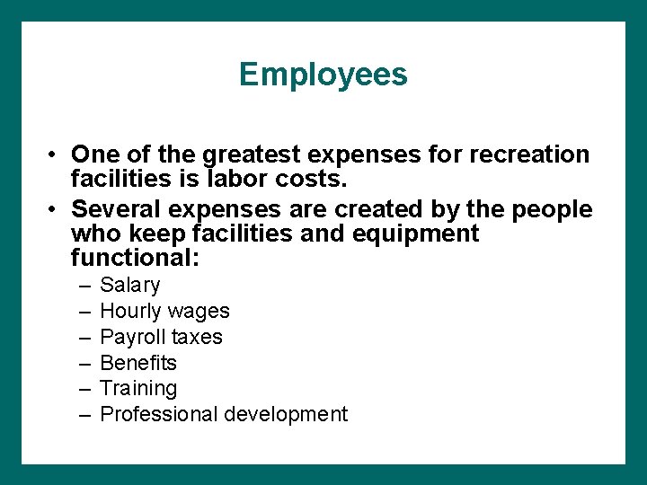 Employees • One of the greatest expenses for recreation facilities is labor costs. •