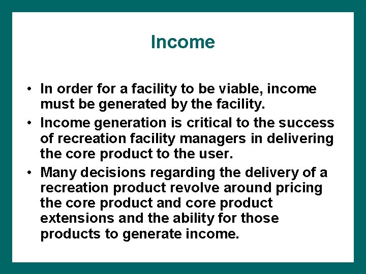 Income • In order for a facility to be viable, income must be generated