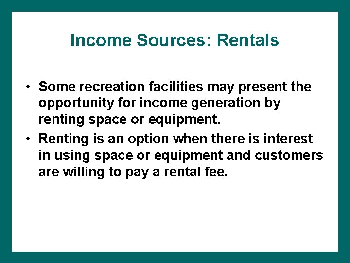 Income Sources: Rentals • Some recreation facilities may present the opportunity for income generation