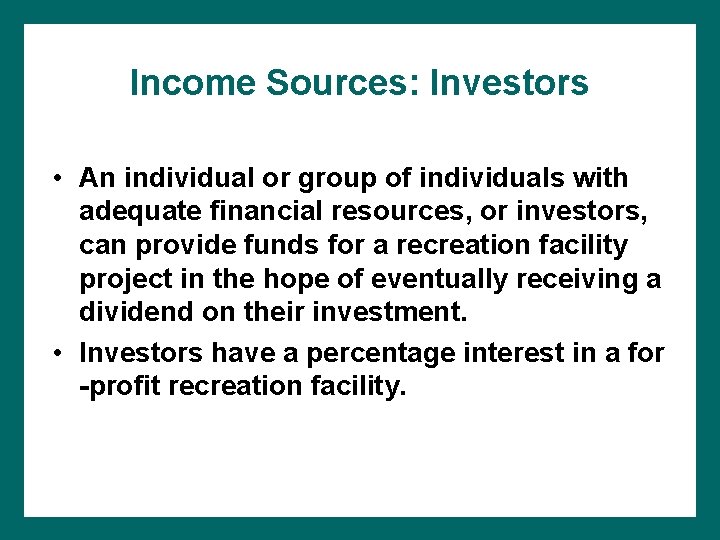 Income Sources: Investors • An individual or group of individuals with adequate financial resources,